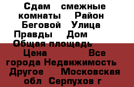 Сдам 2 смежные комнаты  › Район ­ Беговой › Улица ­ Правды  › Дом ­ 1/2 › Общая площадь ­ 27 › Цена ­ 25 000 - Все города Недвижимость » Другое   . Московская обл.,Серпухов г.